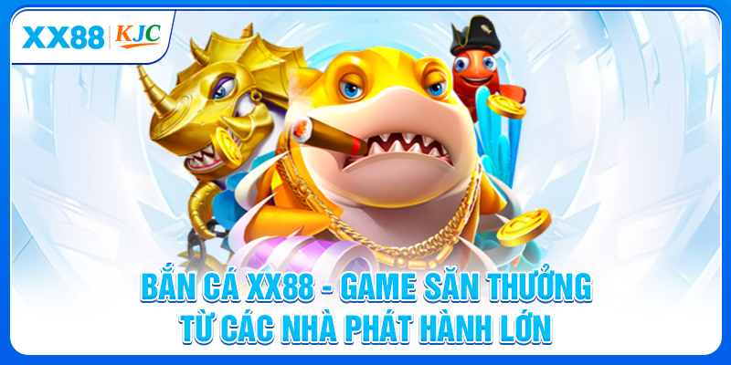 Bắn Cá XX88 - Game Săn Thưởng Từ Các Nhà Phát Hành Lớn