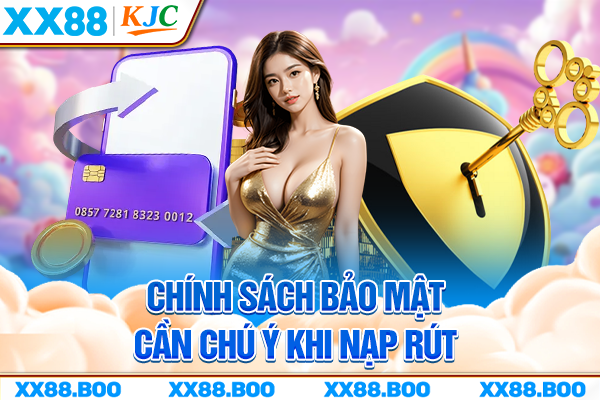 Chính sách bảo mật cần chú ý khi nạp rút