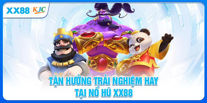 Tận hưởng trải nghiệm hay tại Nổ hũ XX88