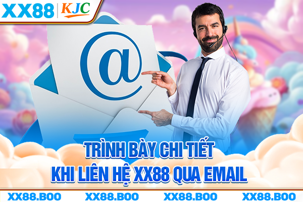 Trình bày chi tiết khi liên hệ XX88 qua email