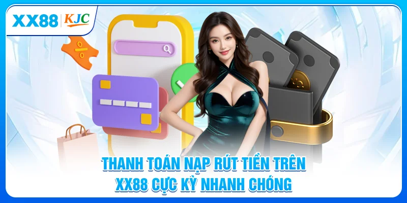 Thanh toán nạp rút tiền trên XX88 cực kỳ nhanh chóng